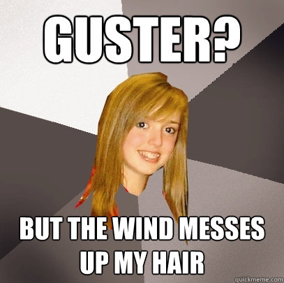 GUSTER? BUT THE WIND MESSES UP MY HAIR  Musically Oblivious 8th Grader