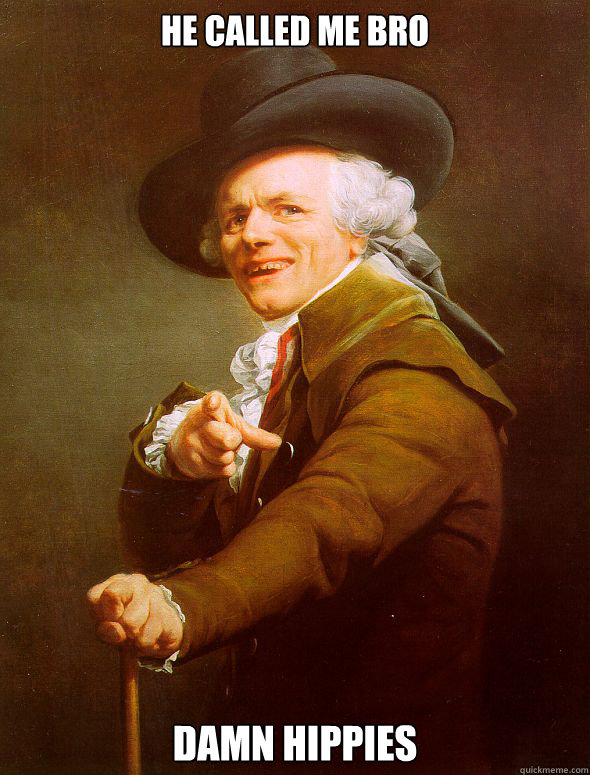 He called me bro damn hippies - He called me bro damn hippies  Joseph Ducreux