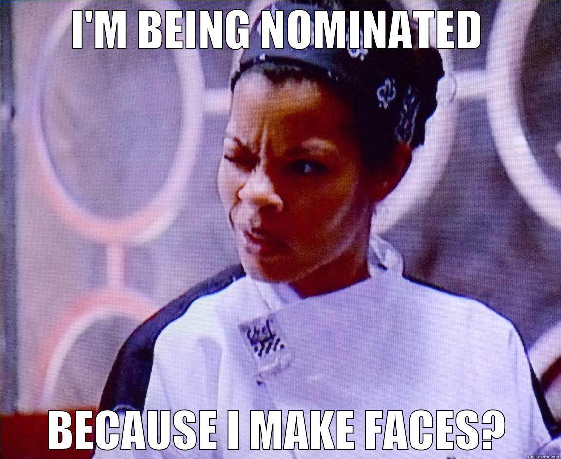 I'M BEING NOMINATED BECAUSE I MAKE FACES? Misc