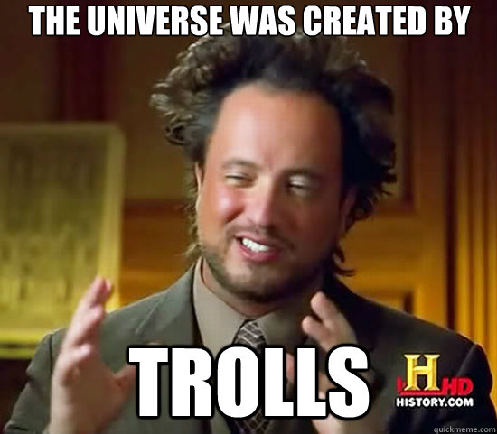 The Universe Was Created By Trolls - The Universe Was Created By Trolls  Ancient Aliens