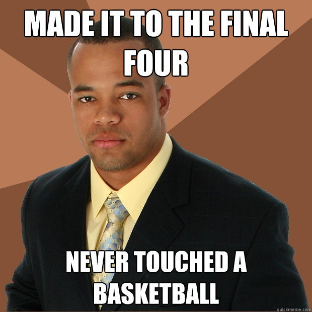 MADE IT TO THE FINAL FOUR NEVER TOUCHED A BASKETBALL  Successful Black Man