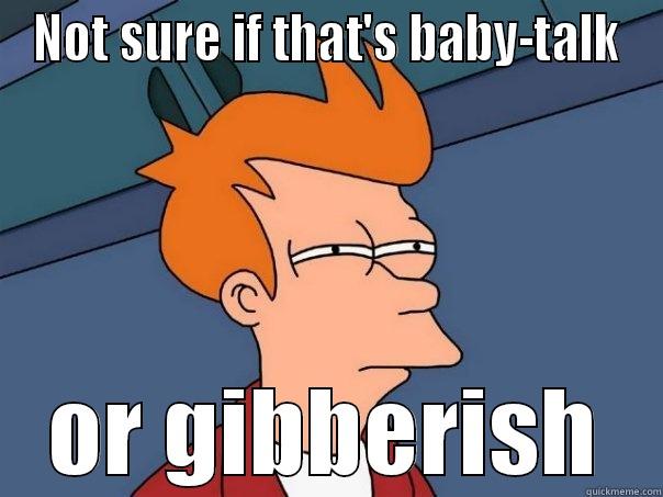 NOT SURE IF THAT'S BABY-TALK OR GIBBERISH Futurama Fry