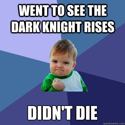 Went to see the dark knight rises Didn't die - Went to see the dark knight rises Didn't die  Success Kid