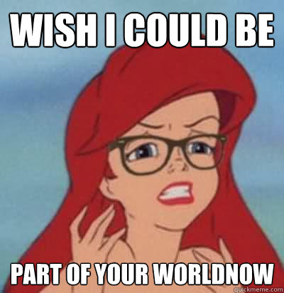 wish i could be part of your worldnow  Hipster Ariel