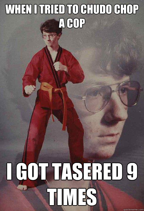 When i tried to chudo chop a cop i got tasered 9 times - When i tried to chudo chop a cop i got tasered 9 times  Karate Kyle