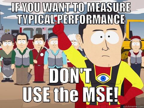 IF YOU WANT TO MEASURE TYPICAL PERFORMANCE DON'T USE THE MSE! Captain Hindsight