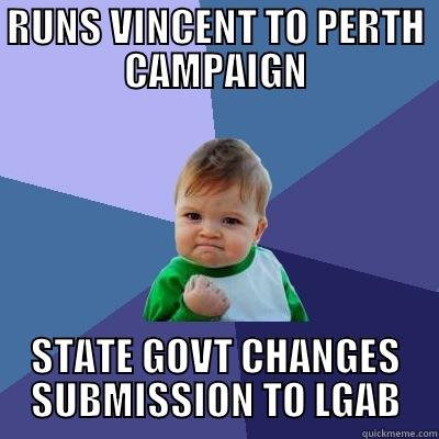 RUNS VINCENT TO PERTH CAMPAIGN STATE GOVT CHANGES SUBMISSION TO LGAB Success Kid