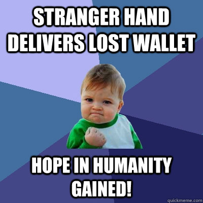 Stranger hand delivers lost wallet hope in humanity gained!  Success Kid