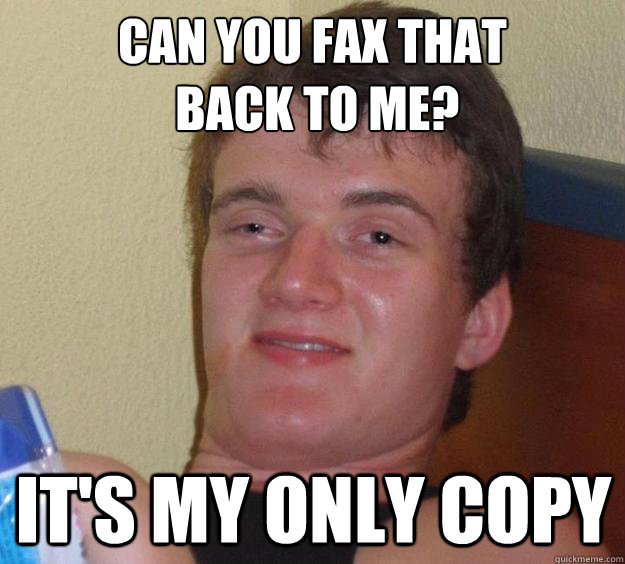 can you fax that
 back to me? it's my only copy  10 Guy