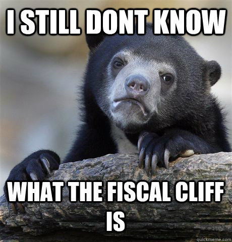 I still dont know  what the Fiscal Cliff is  Confession Bear