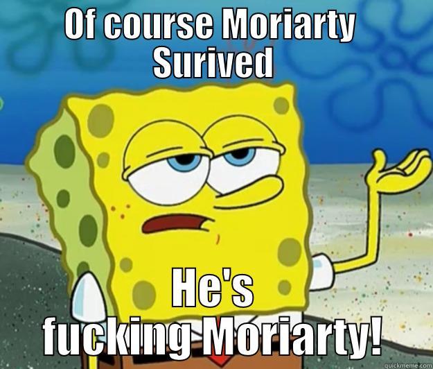 Moriarty Theory - OF COURSE MORIARTY  SURIVED HE'S FUCKING MORIARTY! Tough Spongebob