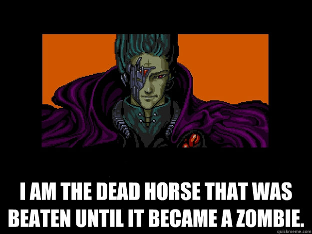 I am the dead horse that was beaten until it became a zombie.  undead zombie meme