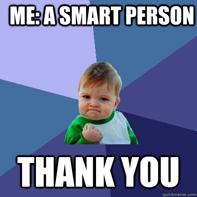 Me: A smart person Thank you  Success Kid