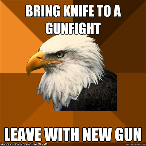 Bring knife to a gunfight leave with new gun  