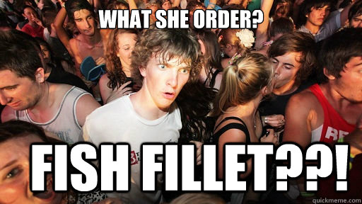 What she order? Fish Fillet??! - What she order? Fish Fillet??!  Sudden Clarity Clarence