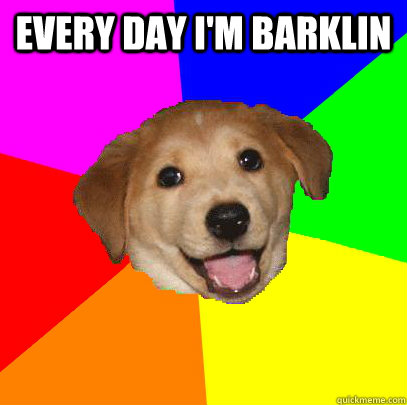 every day I'm barklin   Advice Dog