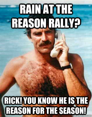 Rain at the Reason Rally? Rick! You know He is the reason for the season!  Misleading Magnum