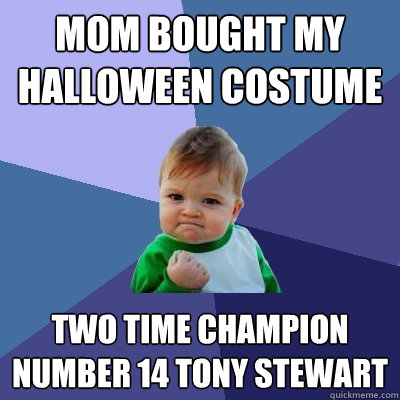 Mom bought my halloween costume Two time champion Number 14 Tony Stewart  Success Kid