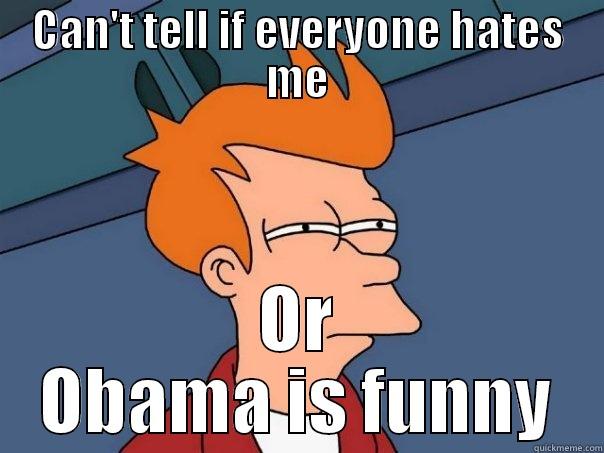 CAN'T TELL IF EVERYONE HATES ME OR OBAMA IS FUNNY Futurama Fry