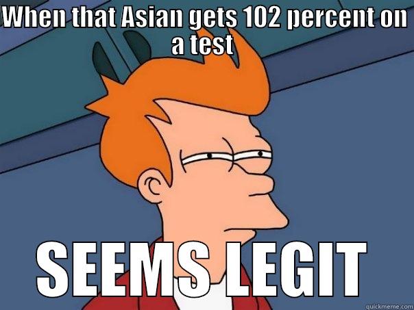 WHEN THAT ASIAN GETS 102 PERCENT ON A TEST  SEEMS LEGIT Futurama Fry