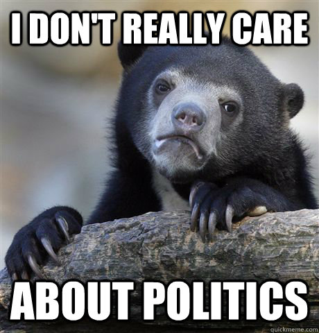 i don't really care about politics  Confession Bear