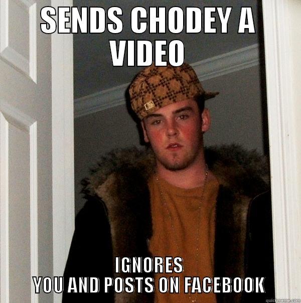 CODEY IS A FAG - SENDS CHODEY A VIDEO IGNORES YOU AND POSTS ON FACEBOOK Scumbag Steve