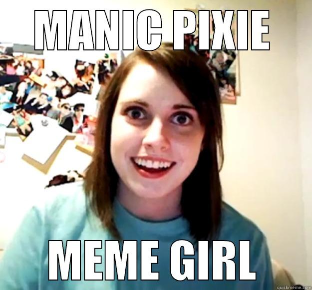 Manic Pixie Meme Girl - MANIC PIXIE MEME GIRL Overly Attached Girlfriend