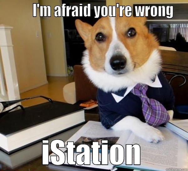          I'M AFRAID YOU'RE WRONG  ISTATION Lawyer Dog