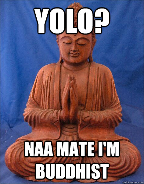 YOLO? naa mate i'm buddhist - YOLO? naa mate i'm buddhist  Reincarnation