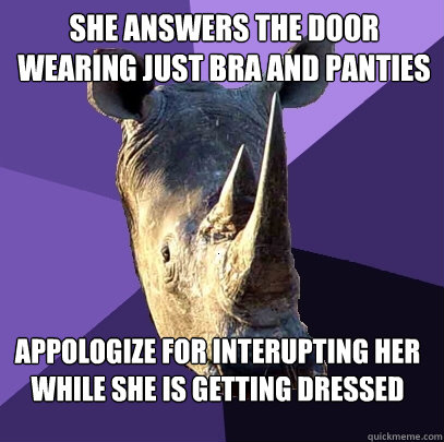 She answers the door wearing just bra and panties Appologize for interupting her while she is getting dressed  Sexually Oblivious Rhino