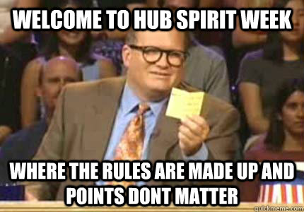 Welcome to Hub Spirit week Where the rules are made up and points dont matter  Whose Line