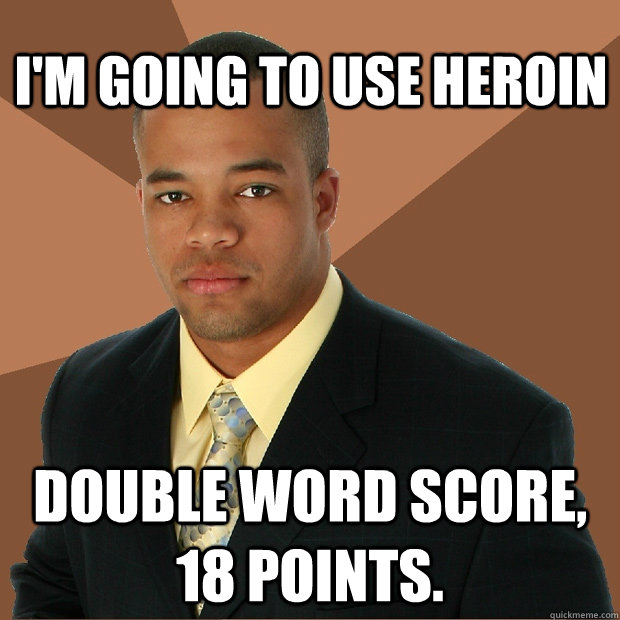 I'm Going to use Heroin double word score, 18 points.  Successful Black Man