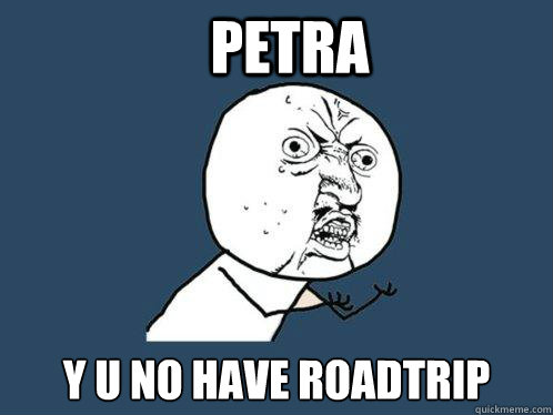 Petra y u no have roadtrip  Y U No