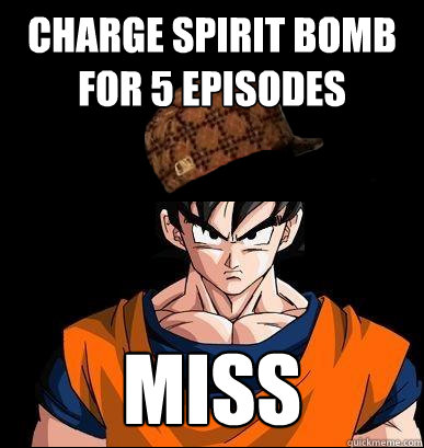 Charge Spirit Bomb for 5 episodes MISS  Scumbag Goku