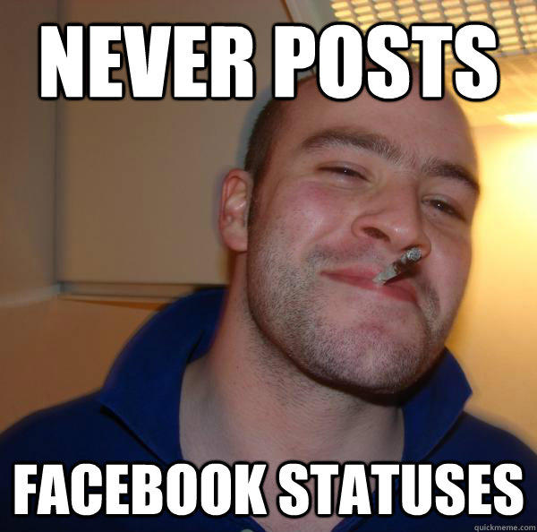 Never Posts Facebook statuses - Never Posts Facebook statuses  Good Guy Greg 