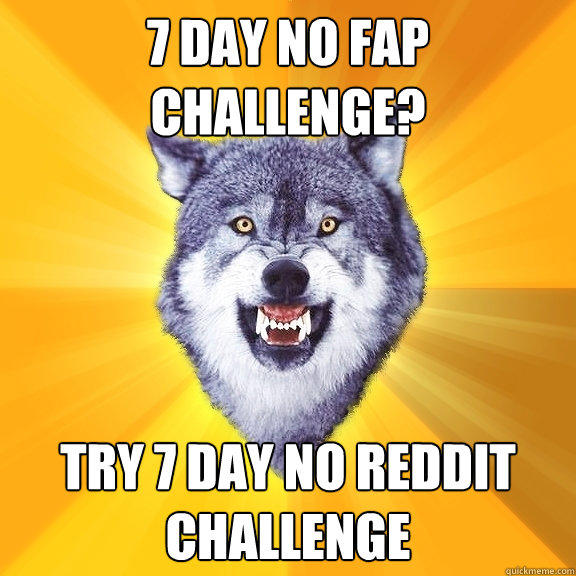 7 DAY NO FAP
CHALLENGE? TRY 7 DAY NO REDDIT
CHALLENGE  