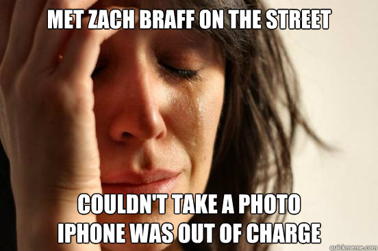 Met zach braff on the street couldn't take a photo
iphone was out of charge  First World Problems