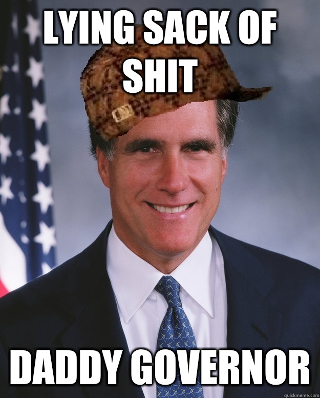 Lying sack of shit Daddy governor   Scumbag Romney