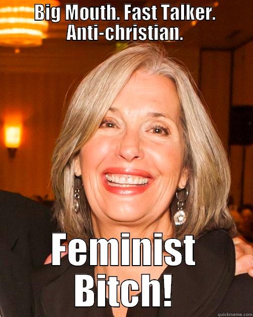 BIG MOUTH. FAST TALKER. ANTI-CHRISTIAN. FEMINIST BITCH! Misc