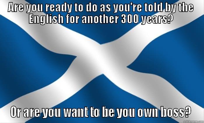 ARE YOU READY TO DO AS YOU'RE TOLD BY THE ENGLISH FOR ANOTHER 300 YEARS? OR ARE YOU WANT TO BE YOU OWN BOSS? Misc