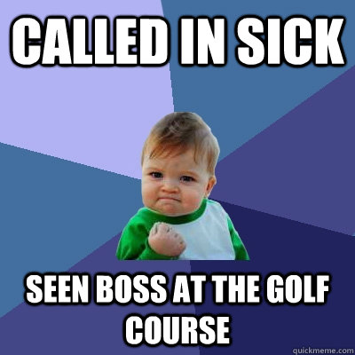 called in sick seen boss at the golf course  Success Kid