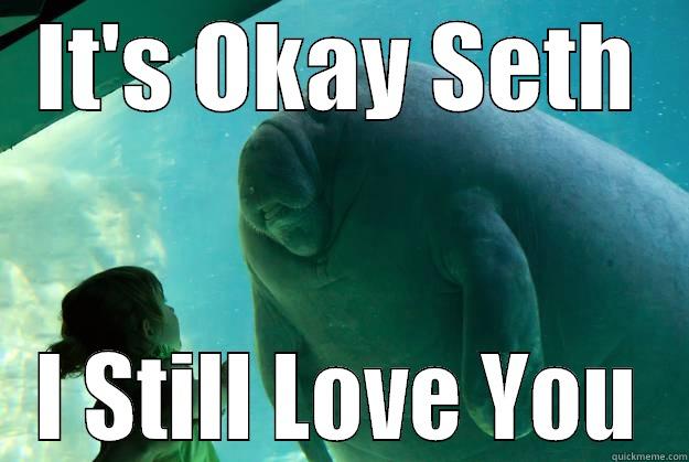 IT'S OKAY SETH I STILL LOVE YOU Overlord Manatee