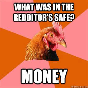 What was in the redditor's safe? money  Anti-Joke Chicken