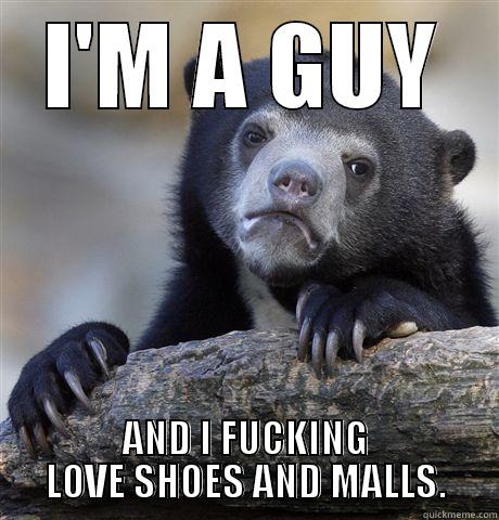 I'M A GUY AND I FUCKING LOVE SHOES AND MALLS. Confession Bear