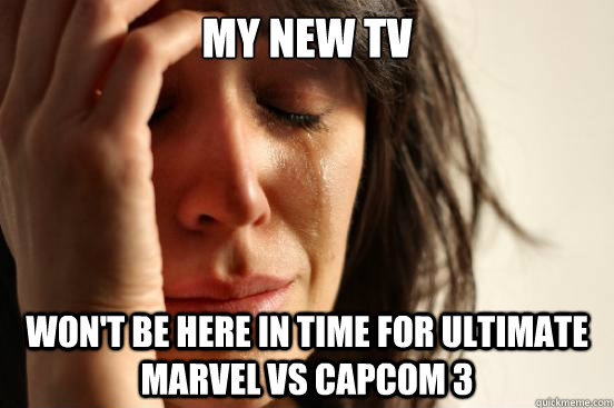 my new TV won't be here in time for Ultimate marvel vs capcom 3  First World Problems