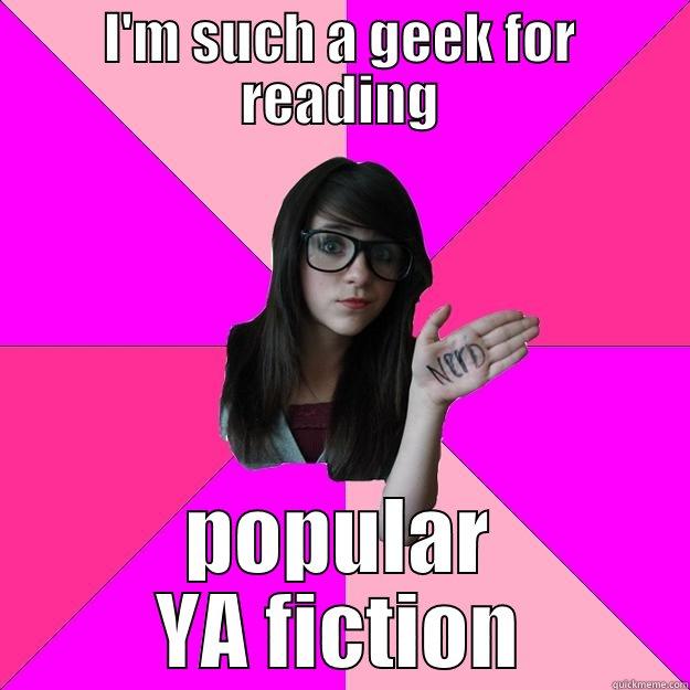 I'm such a geek for reading popular YA fiction - I'M SUCH A GEEK FOR READING POPULAR YA FICTION Idiot Nerd Girl