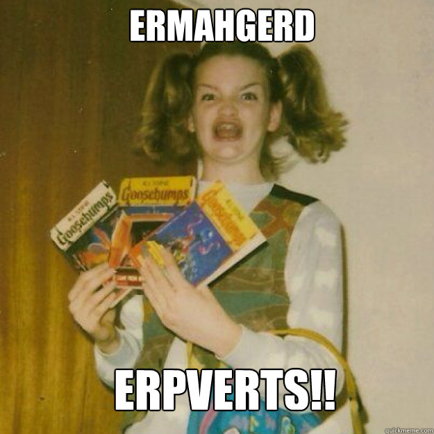 ERMAHGERD erpverts!!  