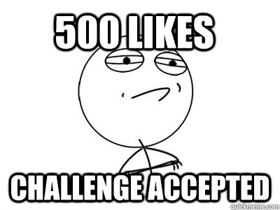 500 likes challenge accepted - 500 likes challenge accepted  Challenge Accepted