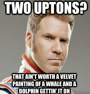 Two Uptons? That ain't worth a velvet painting of a Whale and a Dolphin gettin' it on - Two Uptons? That ain't worth a velvet painting of a Whale and a Dolphin gettin' it on  Two Uptons