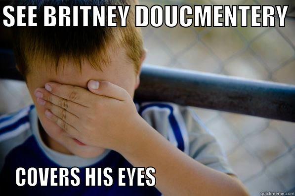 SEE BRITNEY DOUCMENTERY  COVERS HIS EYES                                 Confession kid